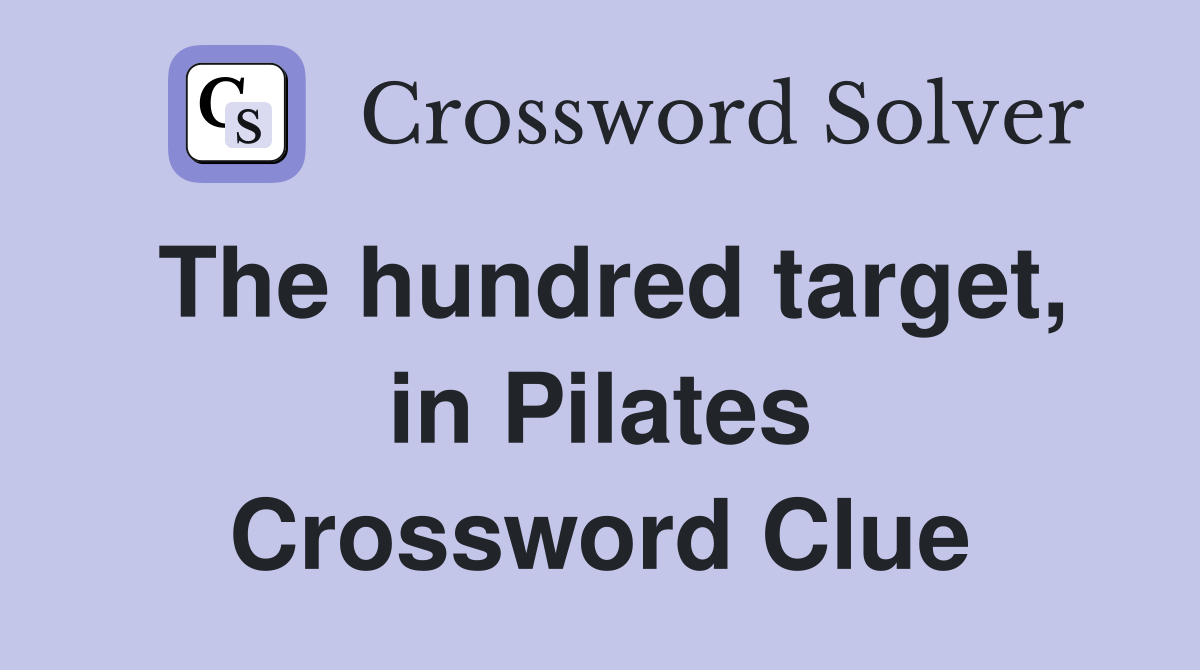 The hundred target, in Pilates Crossword Clue Answers Crossword Solver
